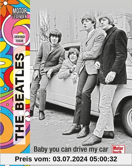 Motorlegenden - The Beatles: Baby you can drive my car. Die Auto-Biographie der Beatles