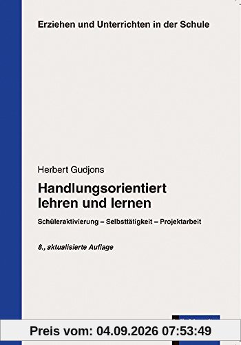 Handlungsorientiert lehren und lernen: Schüleraktivierung - Selbsttätigkeit - Projektarbeit