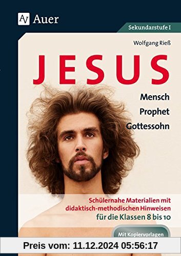 Jesus - Mensch, Prophet, Gottessohn Klasse 8-10: Schülernahe Materialien mit didaktisch- methodischen Hinweisen für die 