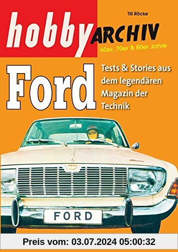 Hobby Archiv Ford: Tests & Stories aus dem legendären Magazin der Technik