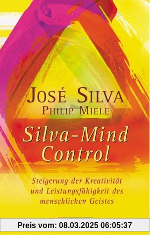 Silva Mind Control: Die universelle Methode zur Steigerung der Kreativität und Leistungsfähigkeit des menschlichen Geist