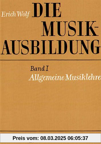 Die Musikausbildung, Bd.1, Allgemeine Musiklehre: Eine musikalische Grundausbildung für jeden Anfänger