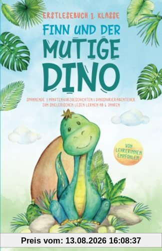 Erstlesebuch 1. Klasse: Finn und der mutige Dino. Spannende 7 Minuten-Kurzgeschichten & Dinosaurier-Abenteuer zum spielerischen Lesen lernen ab 6 Jahren. Pädagogisch wertvoll