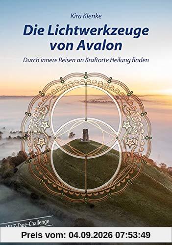 Die Lichtwerkzeuge von Avalon: Durch innere Reisen an Kraftorte Heilung finden