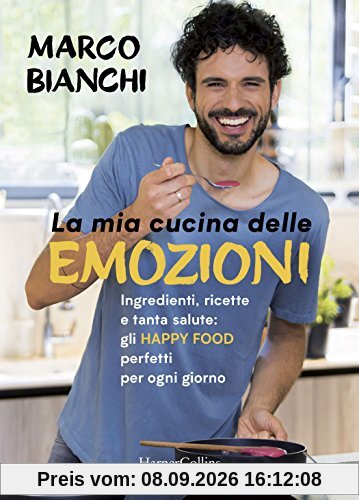 La mia cucina delle emozioni. Ingredienti, ricette e tanta salute: gli happy food perfetti per ogni giorno