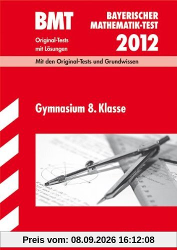 Bayerischer Mathematik-Test / BMT Gymnasium 8. Klasse 2012: Mit den Original-Tests und Grundwissen mit Lösungen.: Original-Tests mit Lösungen 2006-2011