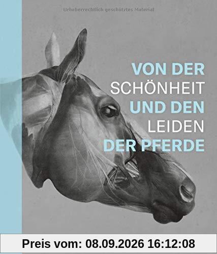 Von der Schönheit und den Leiden der Pferde. Die besondere Beziehung zwischen Mensch und Pferd: Geschichte der Pferdewissenschaft und Errungenschaften der Veterinärmedizin seit dem 16. Jahrhundert
