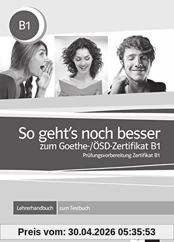 So geht's noch besser : zum Goethe und OSD-Zertifikat B1, Prüfungsvorbereitung Zertifikat B1 : Lehrerhandbuch zum Testbuch