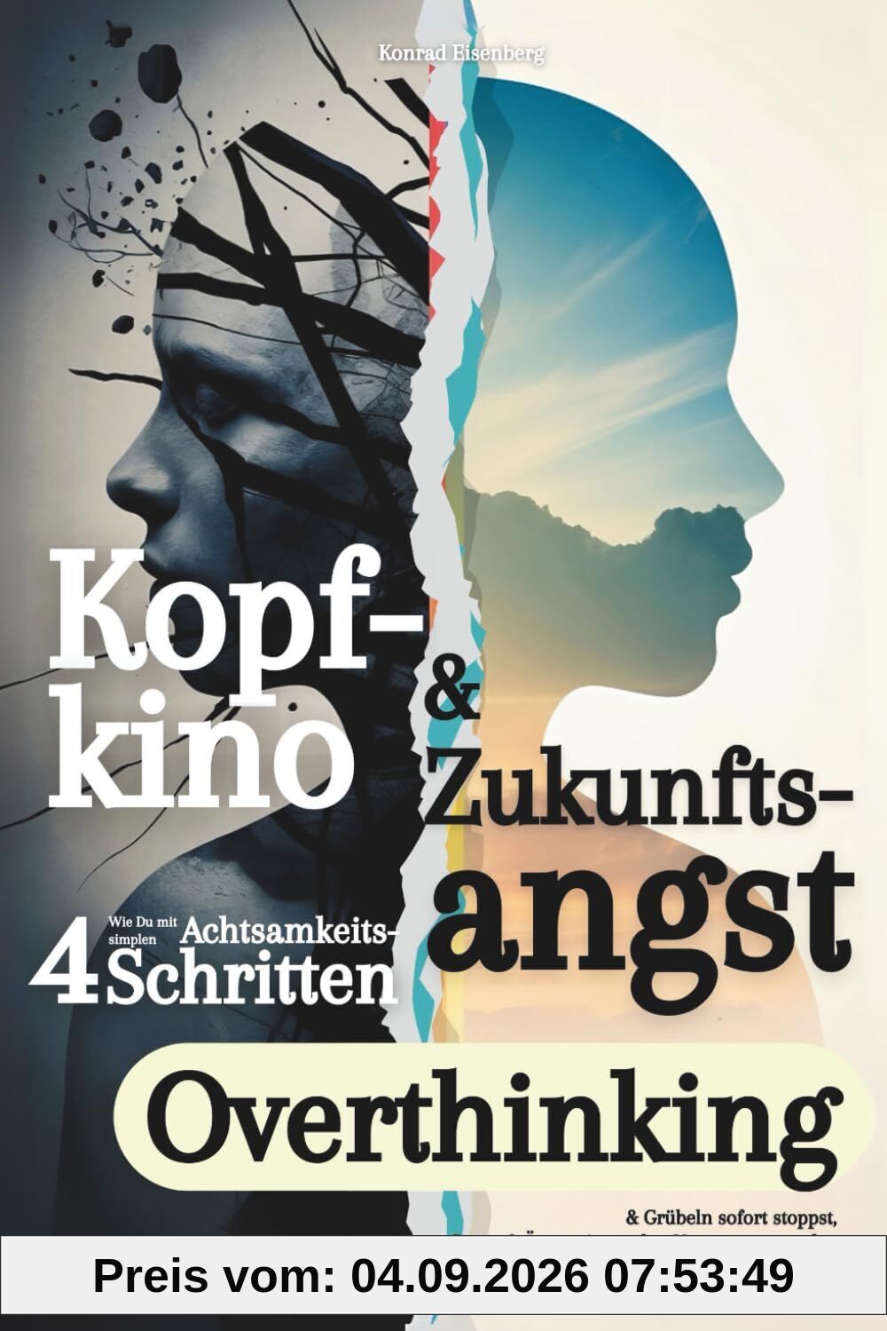 Kopfkino & Zukunftsangst: Wie Du mit 4 simplen Achtsamkeits Schritten Overthinking & Grübeln sofort stoppst, Stress & Ängste in starkes Vertrauen umpolst & eine neue Ebene mentaler Freiheit erreichst