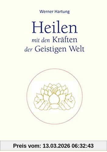 Werner Hartung Heilen Mit Den Kräften Der Geistigen Welt