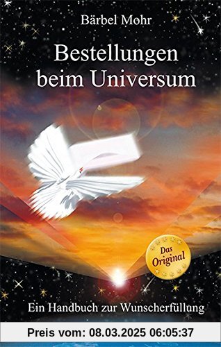 Bestellungen beim Universum: Ein Handbuch zur Wunscherfüllung