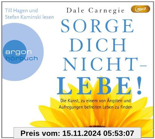 Sorge dich nicht - lebe! (Hörbestseller): Die Kunst, zu einem von Ängsten und Aufregungen befreiten Leben zu finden