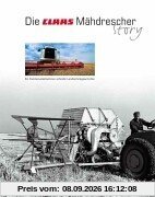 Die Claas Mähdrescher-Story. Ein Familienunternehmen schreibt Landtechnikgeschichte