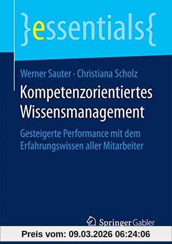 Werner Sauter Kompetenzorientiertes Wissensmanagement, Gesteigerte Performance Mit Dem Erfahrungswissen Aller Mitarbeiter (essentials)