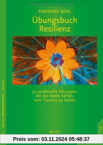 Übungsbuch Resilienz: 50 praktische Übungen, die der Seele helfen, vom Trauma zu heilen. Mit CD