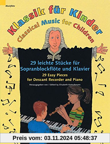 Klassik für Kinder: 29 leichte Stücke für Sopranblockflöte und Klavier. Sopran-Blockflöte und Klavier.