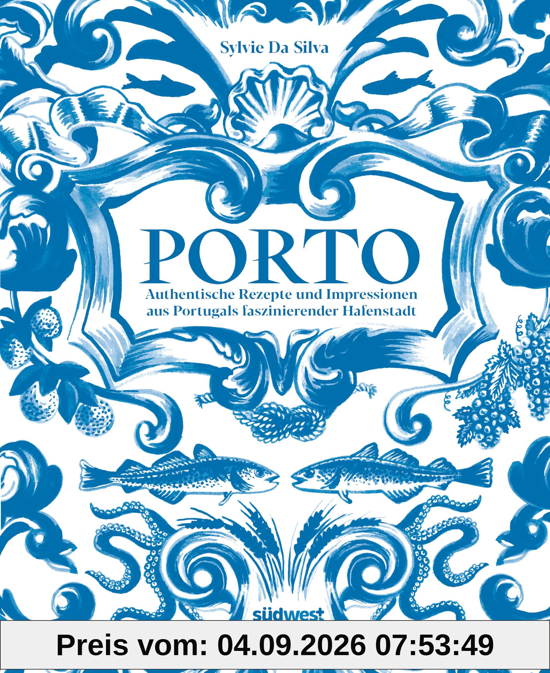 Porto - Das Kochbuch: Authentische Rezepte und Impressionen aus Portugals faszinierender Hafenstadt