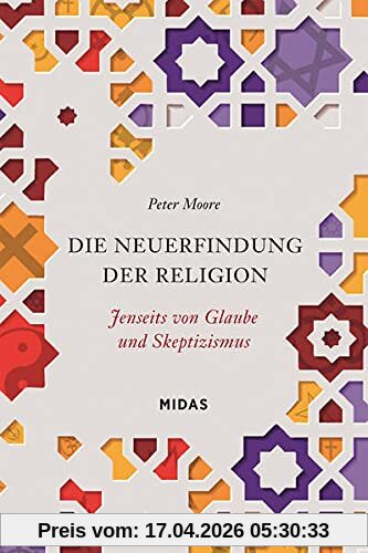 Die Neuerfindung der Religion: Jenseits von Glaube und Skeptizismus (Midas Sachbuch)