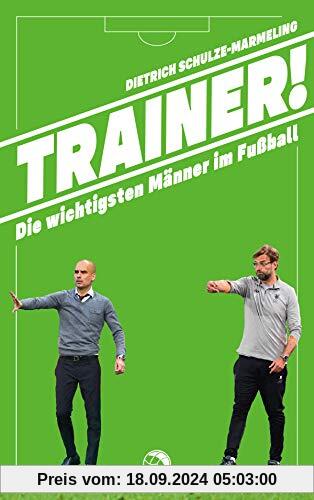 Trainer!: Die wichtigsten Männer im Fußball