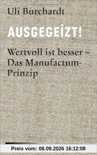 Ausgegeizt!: Wertvoll ist besser - Das Manufactum-Prinzip