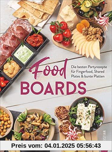 Trend-Kochbuch: Food Boards - Die besten Partyrezepte für Fingerfood, Shared Plates und bunte Platten. So macht das kalt