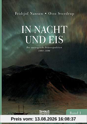 In Nacht und Eis: Die norwegische Polarexpedition 1893–1896/ Mit einem Beitrag von Kapitän Otto Sverdrup/ mit 219 Abbildungen/ Band 1