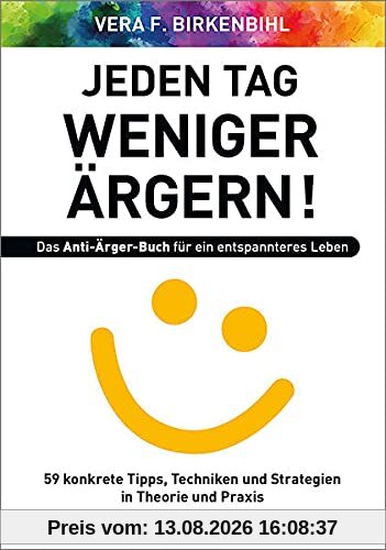 Jeden Tag weniger ärgern! Das Anti-Ärger-Buch für ein entspannteres Leben: 59 konkrete Tipps, Techniken und Strategien in Theorie und Praxis