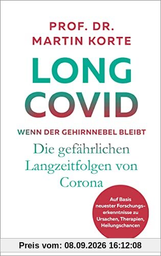 Long Covid – wenn der Gehirnnebel bleibt: Die gefährlichen Langzeitfolgen von Corona - Auf Basis neuester Forschungserkenntnisse zu Ursachen, Therapien, Heilungschancen