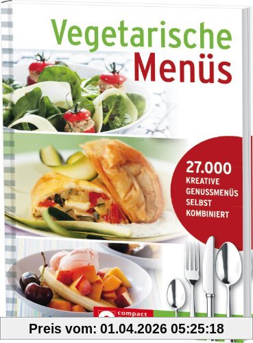Vegetarische Menüs: Menü-Kochbuch mit 27.000 Kombinationsmöglichkeiten: Menü-Kochbuch mit 27.000 Kreative Genussmenüs selbst kombiniert