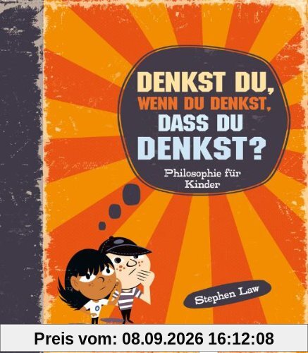 Denkst du, wenn du denkst, dass du denkst?: Philosophie für Kinder
