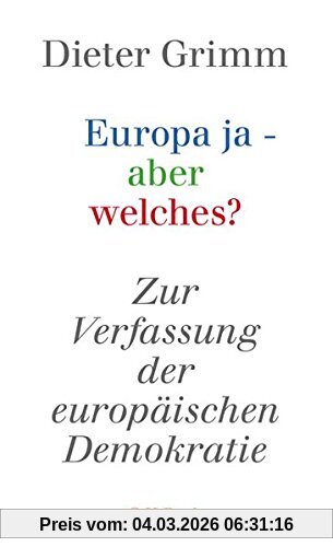 Dieter Grimm Europa Ja - Aber Welches?, Zur Verfassung Der Europäischen Demokratie