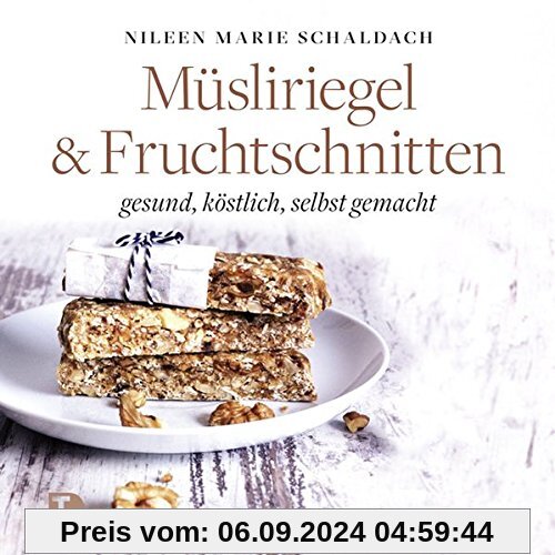 Müsliriegel und Fruchtschnitten: gesund, köstlich, selbst gemacht