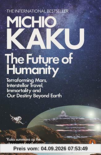 The Future of Humanity: Terraforming Mars, Interstellar Travel, Immortality, and Our Destiny Beyond