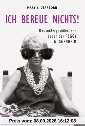 Ich bereue nichts!: Das außergewöhniche Leben der Peggy Guggenheim: Das außergewöhnliche Leben der Peggy Guggenheim