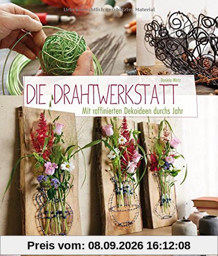 Die Drahtwerkstatt: Mit raffinierten Dekoideen durchs Jahr