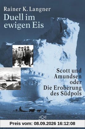 Duell im ewigen Eis. Scott und Amundsen oder die Eroberung des Südpols.
