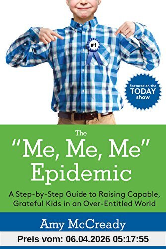 The Me, Me, Me Epidemic: A Step-by-Step Guide to Raising Capable, Grateful Kids in an Over-Entitled World
