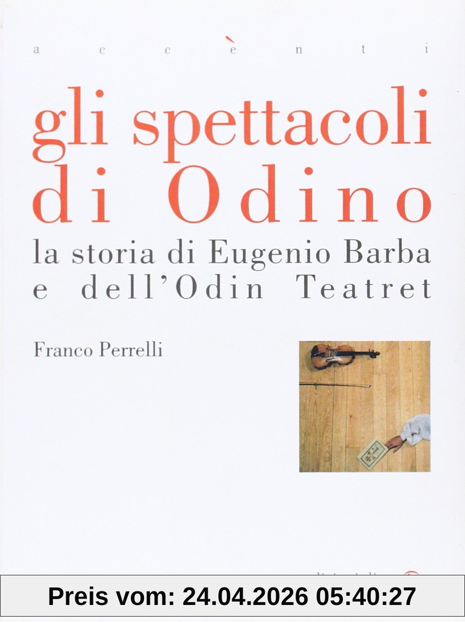 Gli spettacoli di Odino. La storia di Eugenio Barba e dell'Odin Teatret (Accenti)