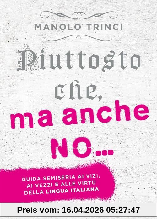 Piuttosto che, ma anche no... Guida semiseria ai vizi, ai vezzi e alle virtù della lingua italiana