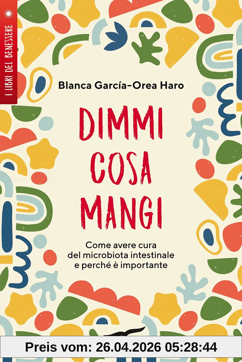 Dimmi cosa mangi. Come avere cura del microbiota intestinale e perché è importante (I libri del benessere)