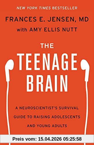 The Teenage Brain: A Neuroscientist's Survival Guide to Raising Adolescents and Young Adults