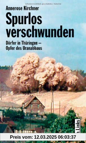 Spurlos verschwunden. Dörfer in Thüringen - Opfer des Uranabbaus