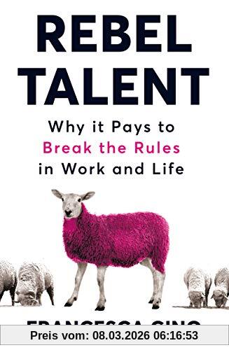 Francesca Gino Rebel Talent, Why It Pays To Break The Rules At Work And In Life