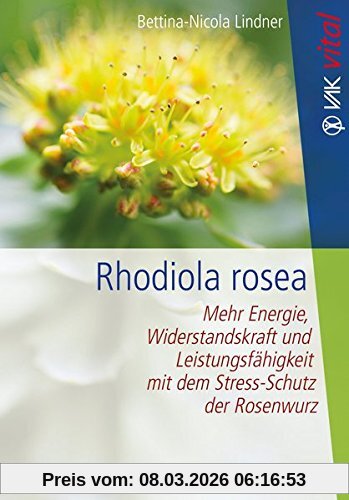 Bettina-Nicola Lindner Rhodiola Rosea, Mehr Energie, Widerstandskraft Und Leistungsfähigkeit Mit Dem Stress-Schutz Der Rosenwurz (Vak Vital)