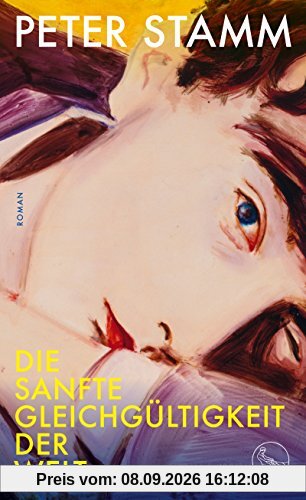 Die sanfte Gleichgültigkeit der Welt: Roman