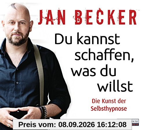 Du kannst schaffen, was du willst: Die Kunst der Selbsthypnose