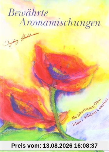Bewährte Aromamischungen: Mit ätherischen Ölen leben-gebären-sterben