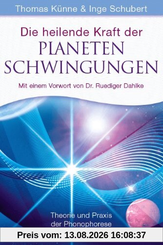 Die heilende Kraft der Planetenschwingungen: Theorie und Praxis der Phonophorese. Mit einem Vorwort von Dr. Ruediger Dahlke