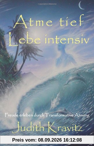 Atme tief - Lebe intensiv: Freude erleben durch Transformative Atmung