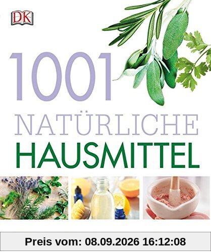 1001 natürliche Hausmittel: für Haus und Garten, Gesundheit und Körperpflege